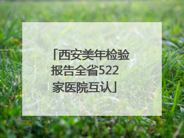 西安美年检验报告全省522家医院互认