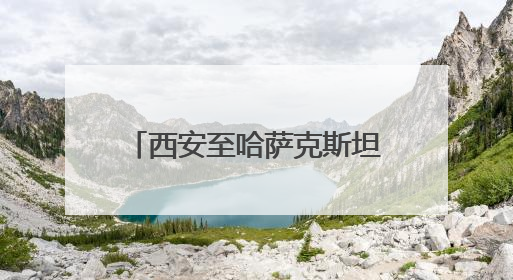 西安至哈萨克斯坦奇姆肯特航线发布