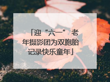 迎“六一” 老年摄影团为双胞胎记录快乐童年
