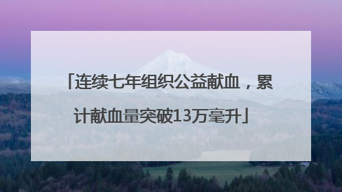 连续七年组织公益献血，累计献血量突破13万毫升