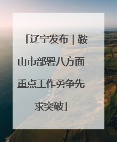 辽宁发布｜鞍山市部署八方面重点工作勇争先求突破