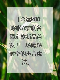 金运k88哆啦A梦联名限定款新品首发！一场跨越时空的声音魔法