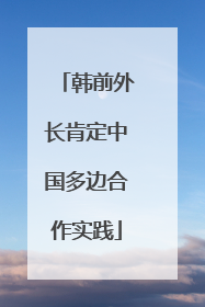 韩前外长肯定中国多边合作实践