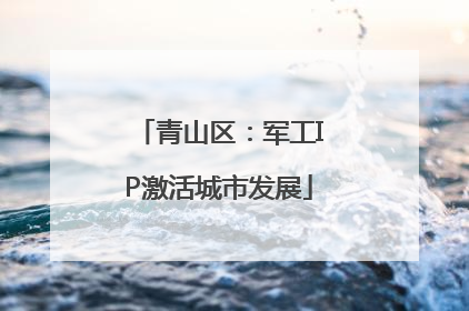 青山区：军工IP激活城市发展