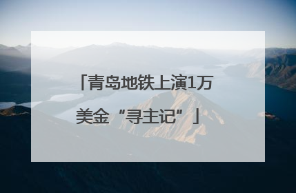 青岛地铁上演1万美金“寻主记”