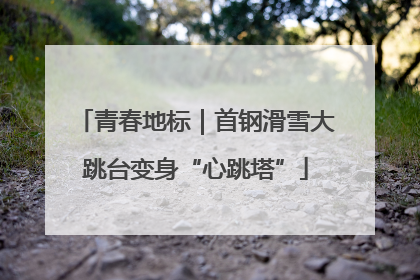 青春地标｜首钢滑雪大跳台变身“心跳塔”