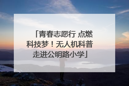 青春志愿行 点燃科技梦！无人机科普走进公明路小学