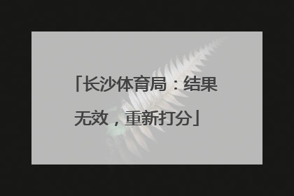 长沙体育局：结果无效，重新打分