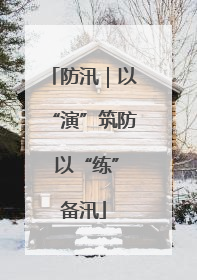 防汛｜以“演”筑防 以“练”备汛