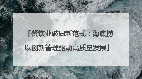 餐饮业破局新范式：海底捞以创新管理驱动高质量发展