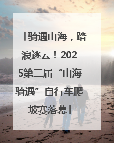骑遇山海，踏浪逐云！2025第二届“山海骑遇”自行车爬坡赛落幕