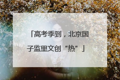 高考季到，北京国子监里文创“热”