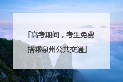高考期间，考生免费搭乘泉州公共交通