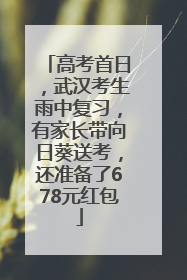高考首日，武汉考生雨中复习，有家长带向日葵送考，还准备了678元红包