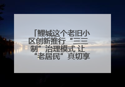 鲤城这个老旧小区创新推行“三三制”治理模式 让“老居民”真切享受到“新生活”