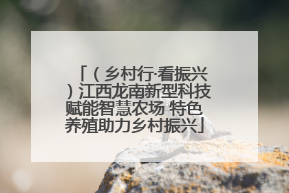 （乡村行·看振兴）江西龙南新型科技赋能智慧农场 特色养殖助力乡村振兴