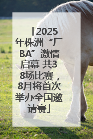 2025年株洲“厂BA”激情启幕 共38场比赛，8月将首次举办全国邀请赛