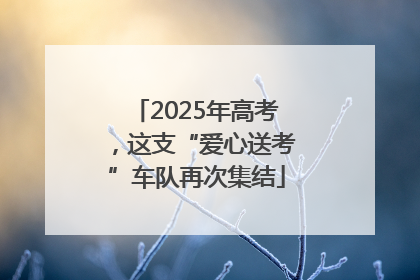 2025年高考，这支“爱心送考”车队再次集结