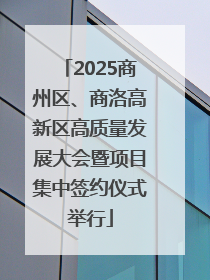 2025商州区、商洛高新区高质量发展大会暨项目集中签约仪式举行
