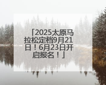 2025太原马拉松定档9月21日！6月23日开启报名！