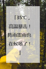 35℃，高温暴击！阵雨雷雨也在候场了！