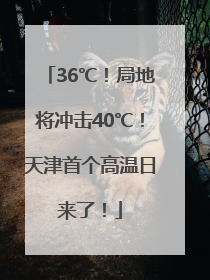 36℃！局地将冲击40℃！天津首个高温日来了！