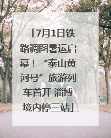 7月1日铁路调图暑运启幕！“泰山黄河号”旅游列车首开 淄博境内停三站