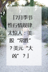 7月季节性行情规律太惊人：美股“常胜”？美元“大凶”？