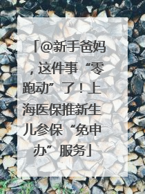 @新手爸妈，这件事“零跑动”了！上海医保推新生儿参保“免申办”服务